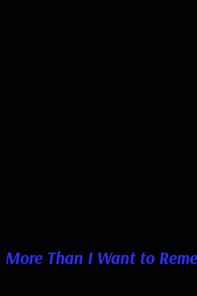 More Than I Want to Remember