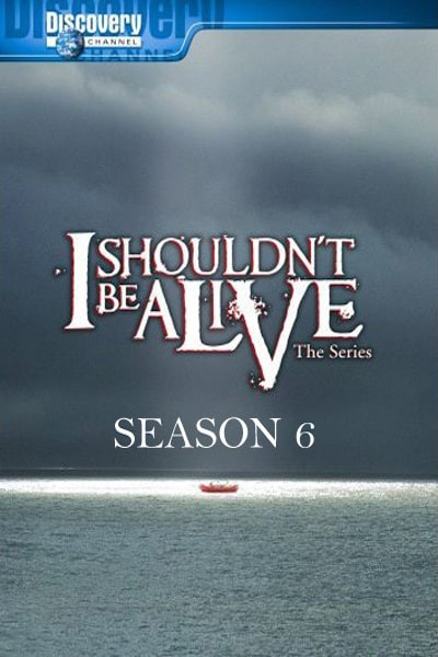 I Shouldnt Be Alive - Season 6